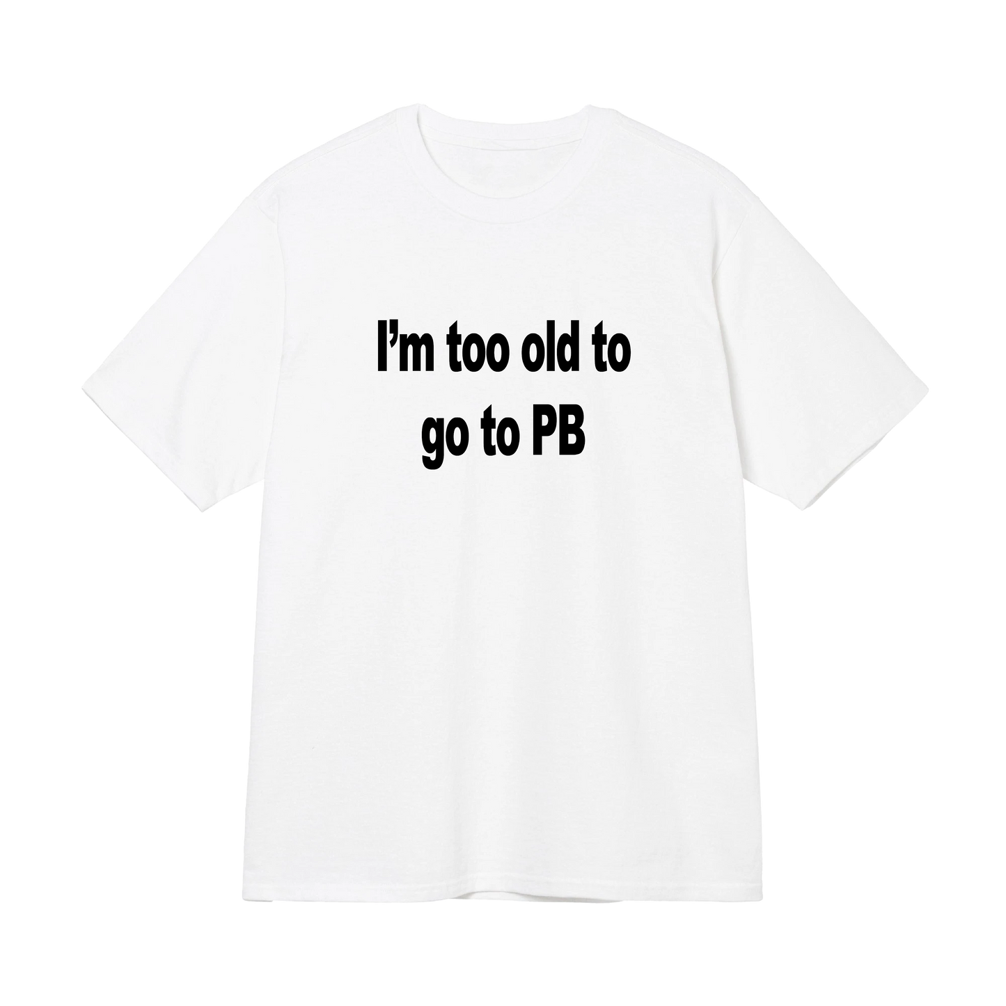 I'm Too Old to Go to PB Tee