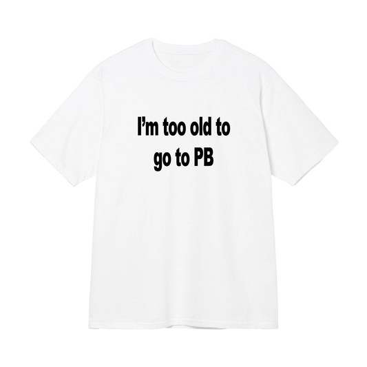 I'm Too Old to Go to PB Tee